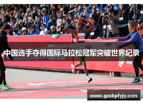 中国选手夺得国际马拉松冠军突破世界纪录